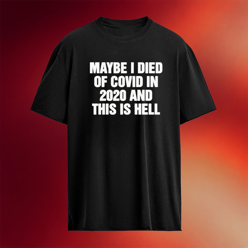 Maybe I Died Of Covid In 2020 And This Is Hell T-Shirt Mayhem Merch Gifts For Fans