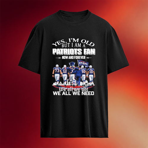 New England Patriots Yes I_m Old But I Am A Fan Now And Forever T-shirt Football Gifts For Men